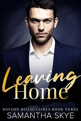 E-Book (epub) Leaving Home (Boston Billionaires Series, #3) von Samantha Skye