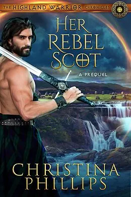 E-Book (epub) Her Rebel Scot (The Highland Warrior Chronicles, #0) von Christina Phillips