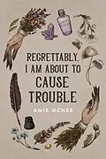 E-Book (epub) Regrettably, I am About to Cause Trouble von Amie McNee