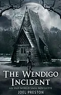E-Book (epub) The Wendigo Incident: An Old World Saga Novelette (The Old World Saga) von Joel Preston