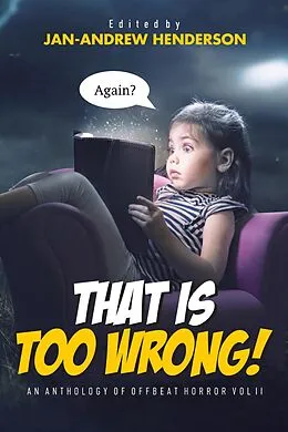 E-Book (epub) That is Too Wrong! An anthology of Offbeat Horror: Vol II (That is... Wrong! An Offbeat Horror Anthology Series, #2) von Jan-Andrew Henderson
