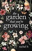 Couverture cartonnée The Garden That You're Growing de Rachel H