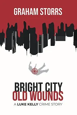 E-Book (epub) Bright City Old Wounds (A Luke Kelly Crime Story, #4) von Graham Storrs