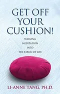 E-Book (epub) Get Off Your Cushion: Weaving Meditation into the Fabric of Life von Li-Anne Tang