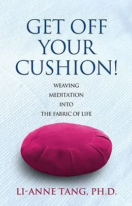 E-Book (epub) Get Off Your Cushion: Weaving Meditation into the Fabric of Life von Li-Anne Tang