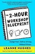 Kartonierter Einband The 2-Hour Workshop Blueprint von Leanne Hughes