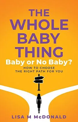E-Book (epub) The Whole Baby Thing: Baby or No Baby? How to Choose the Right Path for You von Lisa McDonald