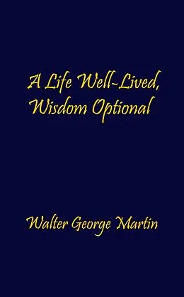 E-Book (epub) A Life Well-Lived, Wisdom Optional von Walter George Martin