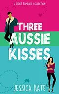 E-Book (epub) Three Aussie Kisses (Short & Swoony Romance, #1) von Jessica Kate