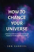 E-Book (epub) How to Change Your Universe von Jon Gabriel