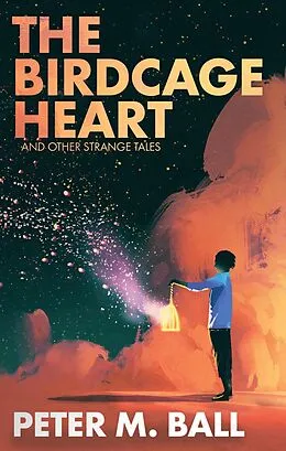 E-Book (epub) The Birdcage Heart & Other Strange Tales (BJP Short Story Collections) von Peter M. Ball