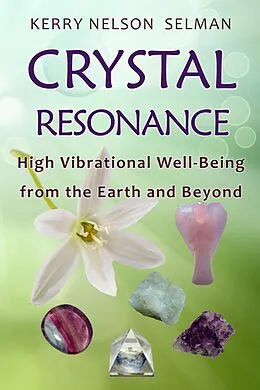 E-Book (epub) Crystal Resonance: High Vibrational Well-Being from the Earth and Beyond von Kerry Nelson Selman