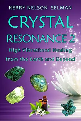 E-Book (epub) Crystal Resonance 2: High Vibrational Healing from the Earth and Beyond von Kerry Nelson Selman
