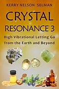 E-Book (epub) Crystal Resonance 3: High Vibrational Letting Go from the Earth and Beyond von Kerry Nelson Selman