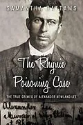 E-Book (epub) The Rhynie Poisoning Case: The True Crimes of Alexander Newland Lee (Needle-Lee Cases, #2) von Samantha Battams
