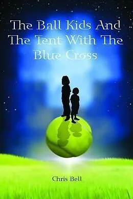 E-Book (epub) The Ball Kids And The Tent With The Blue Cross von Chris Bell