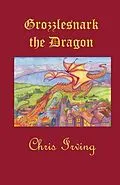 E-Book (epub) Grozzlesnark the Dragon von Chris Irving