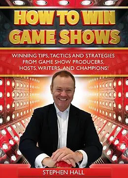 E-Book (epub) How To Win Game Shows: Winning Tips, Tactics and Strategies from Game Show Producers, Hosts, Writers ... and Champions! von Stephen Hall
