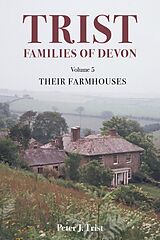 E-Book (epub) Trist Families of Devon: Volume 5 Their Farmhouses von Peter J Trist