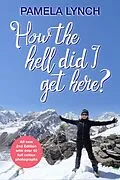 E-Book (epub) How The Hell Did I Get Here? von Pamela Lynch