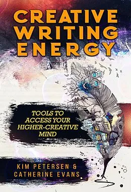 E-Book (epub) Creative Writing Energy: Tools to Access Your Higher-Creative Mind von Kim Petersen, Catherine Evans