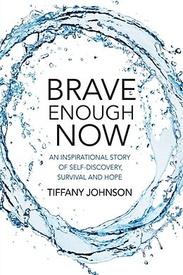 Kartonierter Einband Brave Enough Now: An inspirational story of self-discovery, survival and hope von Tiffany Johnson