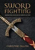 E-Book (epub) Sword Fighting: Applying God's Word to Win the Battle for our Mind von Christine Dillon
