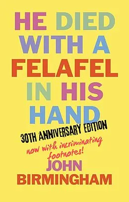 E-Book (epub) He Died With A Felafel In His Hand: 30th Anniversary Edition. Now with incriminating footnotes! von John Birmingham