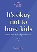 E-Book (epub) It's Okay Not to Have Kids - We are more than our parental status (The Wabi Sabi Series) von Michelle J Cox