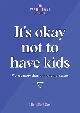E-Book (epub) It's Okay Not to Have Kids - We are more than our parental status (The Wabi Sabi Series) von Michelle J Cox