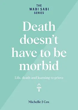 E-Book (epub) Death Doesn't Have to be Morbid - Life, Death and Learning to Grieve (The Wabi Sabi Series) von Michelle J Cox
