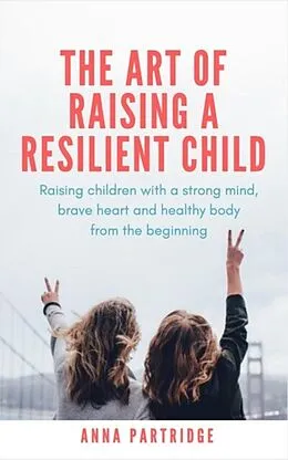 E-Book (epub) The Art of Raising a Resilient Child von Anna C Partridge