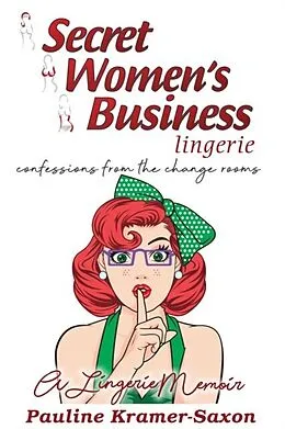 E-Book (epub) Secret Womens Business Lingerie : Confessions from the Change rooms. A lingerie Memoir von Pauline Kramer-Saxon