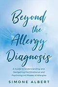 E-Book (epub) Beyond the Allergy Diagnosis: A Guide to Navigating and Understanding the Emotional and Psychological Phases of Allergies von Simone Albert