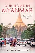 E-Book (epub) Our Home in Myanmar von Jessica Mudditt, Jessica Mudditt