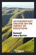 Kartonierter Einband An Elementary Treatise on the Theory of Equations von Samuel Marx Barton