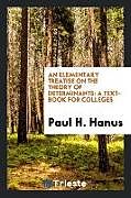 Kartonierter Einband An Elementary Treatise on the Theory of Determinants von Paul H. Hanus