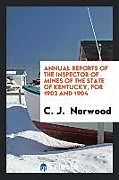 Kartonierter Einband Annual Reports of the Inspector of Mines of the State of Kentucky, for 1903 and 1904 von C. J. Norwood