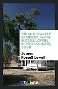 Couverture cartonnée The anti-slavery papers of James Russell Lowell, in two volumes, Vol.II de James Russell Lowell