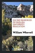 Kartonierter Einband On the principles of English university education von William Whewell
