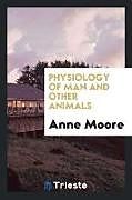 Couverture cartonnée Physiology of man and other animals de Anne Moore