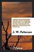 Kartonierter Einband Joseph Smith defended, and his divine mission vindicated. An answer to the attacks of his enemies, religious and political von J. W. Peterson