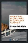 Kartonierter Einband Sports and recreations in town and country von Frederick Gale
