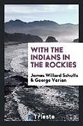 Kartonierter Einband With the Indians in the Rockies von James Willard Schultz, George Varian