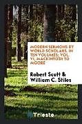 Kartonierter Einband Modern sermons by world scholars, In ten volumes; Vol. VI, Mackintosh to Moore von Robert Scott, William C. Stiles