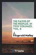Couverture cartonnée The faiths of the peoples. In two volumes. Vol. II de J. Fitzgerald Molloy