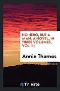 Couverture cartonnée No hero, but a man. A novel, in three volumes, vol. III de Annie Thomas