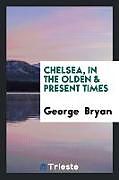 Kartonierter Einband Chelsea, in the Olden & Present Times von George Bryan