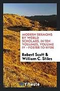 Kartonierter Einband Modern Sermons by World Scholars. In Ten Volumes, Volume IV - Foster to Hyde von Robert Scott, William C. Stiles