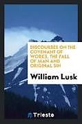 Couverture cartonnée Discourses on the Covenant of Works, the Fall of Man and Original Sin de William Lusk
